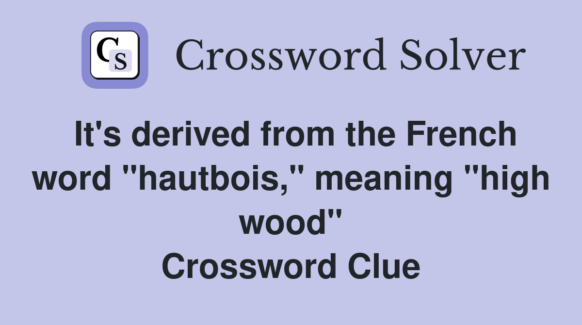 It's derived from the French word "hautbois," meaning "high wood